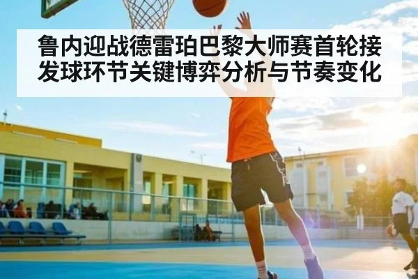 鲁内迎战德雷珀巴黎大师赛首轮接发球环节关键博弈分析与节奏变化 | Queen Bounty