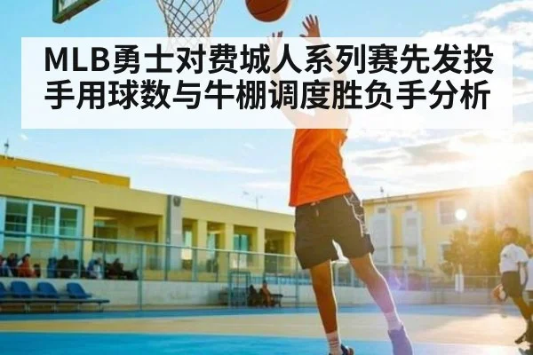 MLB勇士对费城人系列赛先发投手用球数与牛棚调度胜负手分析 | Queen Bounty